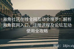 海角社区在线全网互动全搜罗：解析海角官网入口、注册流程及论坛互动使用全攻略