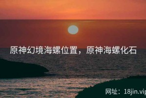 原神幻境海螺位置，原神海螺化石