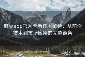 麻豆app官网全新技术解读：从前沿技术到市场应用的完整链条