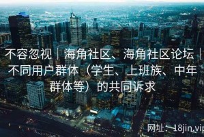 不容忽视｜海角社区、海角社区论坛｜不同用户群体（学生、上班族、中年群体等）的共同诉求