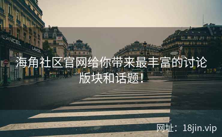 海角社区官网给你带来最丰富的讨论版块和话题！