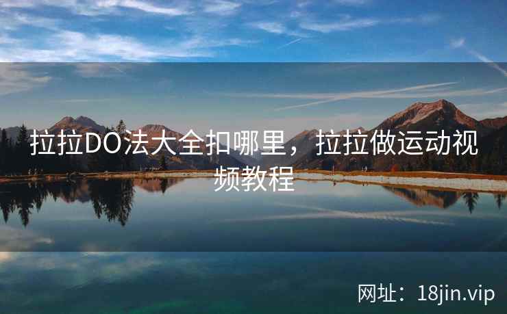 拉拉DO法大全扣哪里，拉拉做运动视频教程