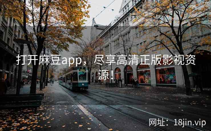 打开麻豆app，尽享高清正版影视资源！