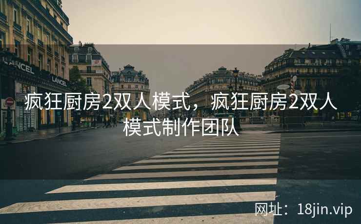 疯狂厨房2双人模式，疯狂厨房2双人模式制作团队