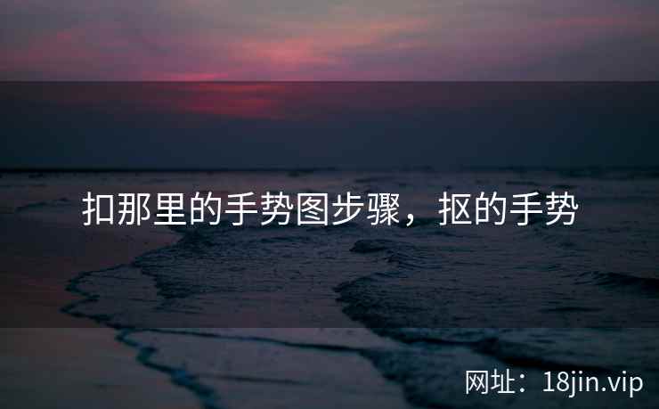 扣那里的手势图步骤，抠的手势